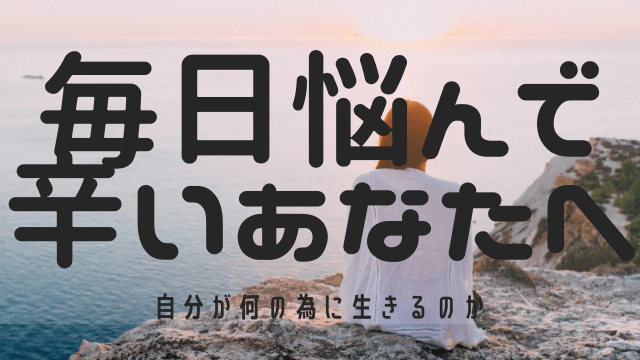 毎日悩んで辛いあなたへ 自分が何の為に生きるのか 楽なう